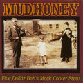 MUDHONEY - FIVE DOLLAR BOB'S MOCK COOTER STEW