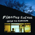 FRONTIER RUCKUS - ENTER THE KINGDOM