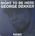 GEORGE DEKKER - RIGHT TO BE HERE