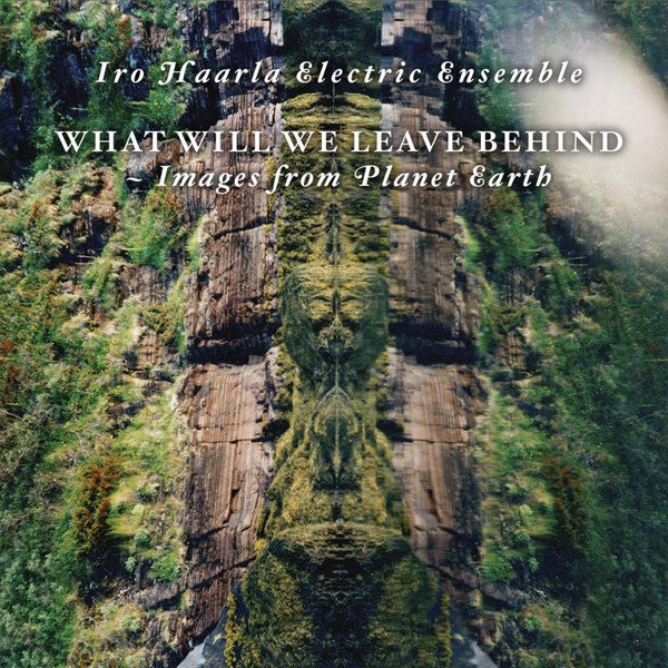 IRO HAARLA ELECTRIC ENSEMBLE - What Will We Leave Behind - Images From Planet Earth
