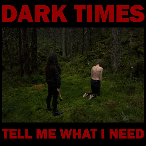 DARK TIMES - TELL ME WHAT I NEED