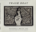 TRASH BOAT - NOTHING I WRITE YOU CAN CHANGE WHAT YOU'VE BEE