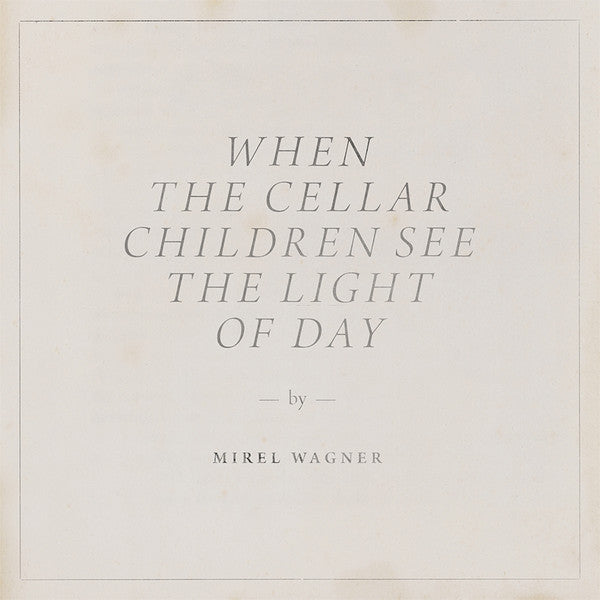 MIREL WAGNER - WHEN THE CELLAR CHILDREN SEE THE LIGHT OF DAY