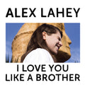 ALEX LAHEY - I LOVE YOU LIKE A BROTHER