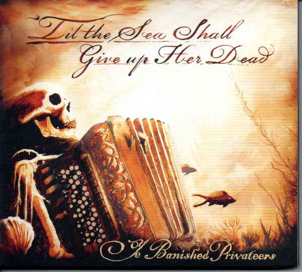 YE BANISHED PRIVATEERS - TIL THE SEA SHALL GIVE UP HER DEAD