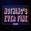 OCEANATOR - NOTHINGS EVER FINE