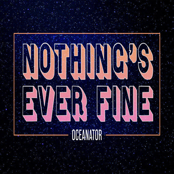 OCEANATOR - NOTHINGS EVER FINE