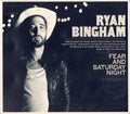 RYAN BINGHAM - FEAR AND SATURDAY NIGHT