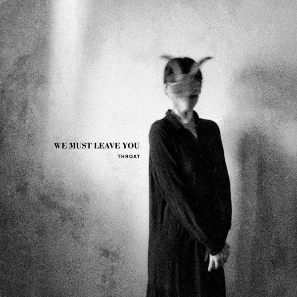 THROAT - WE MUST LEAVE YOU