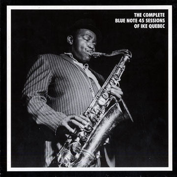 Ike Quebec - The Complete Blue Note 45 Sessions Of Ike Quebec